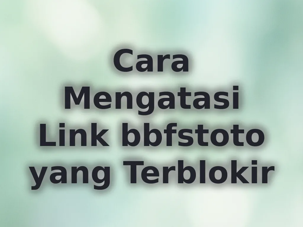 Cara Mengatasi Link bbfstoto yang Terblokir