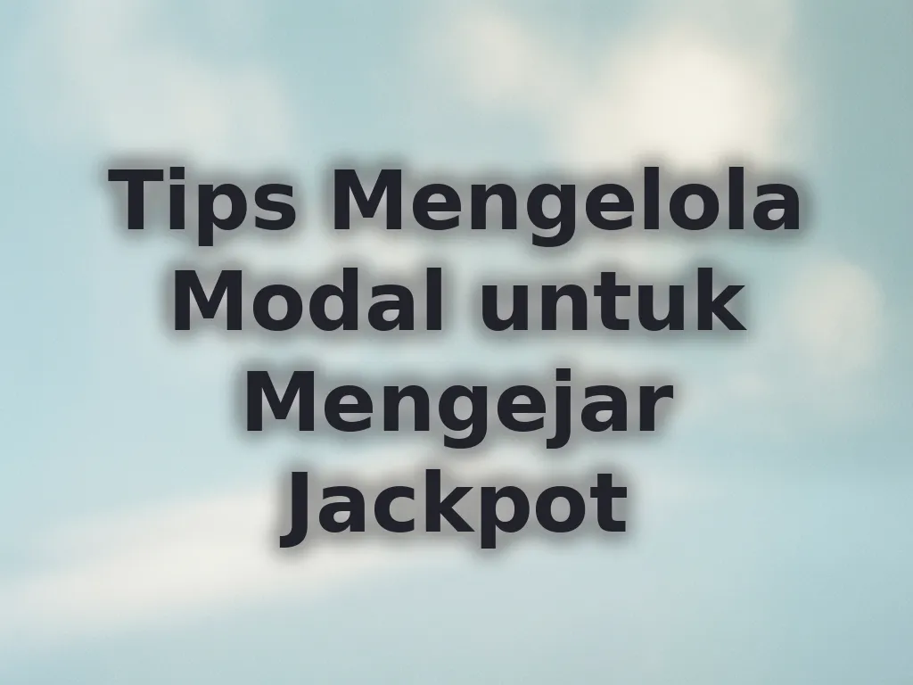 Tips Mengelola Modal untuk Mengejar Jackpot