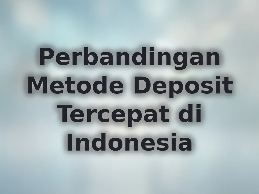 Perbandingan Metode Deposit Tercepat di Indonesia