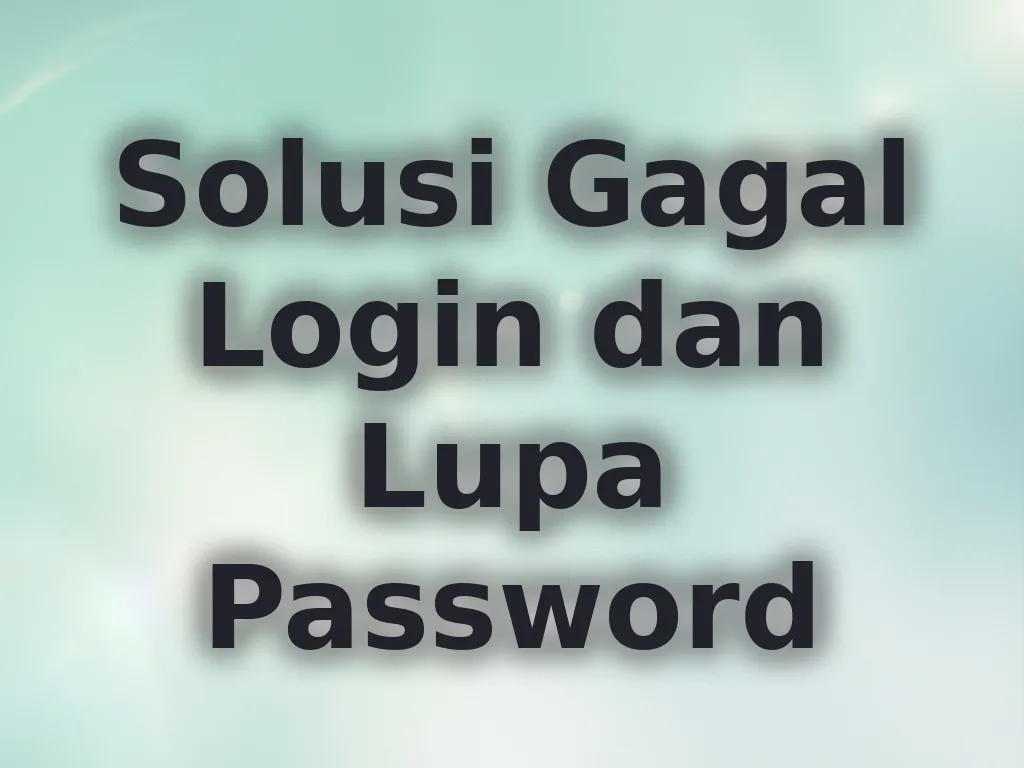 Solusi Gagal Login dan Lupa Password